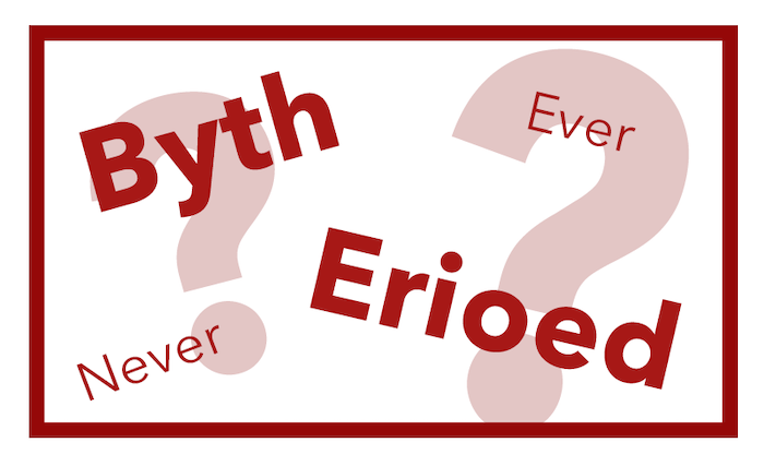 The difference between byth and erioed in Welsh.