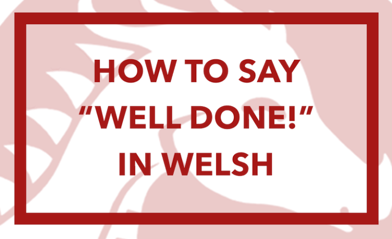 How To Say Well Done In Welsh We Learn Welsh How To Say Well Done In Welsh We Learn Welsh