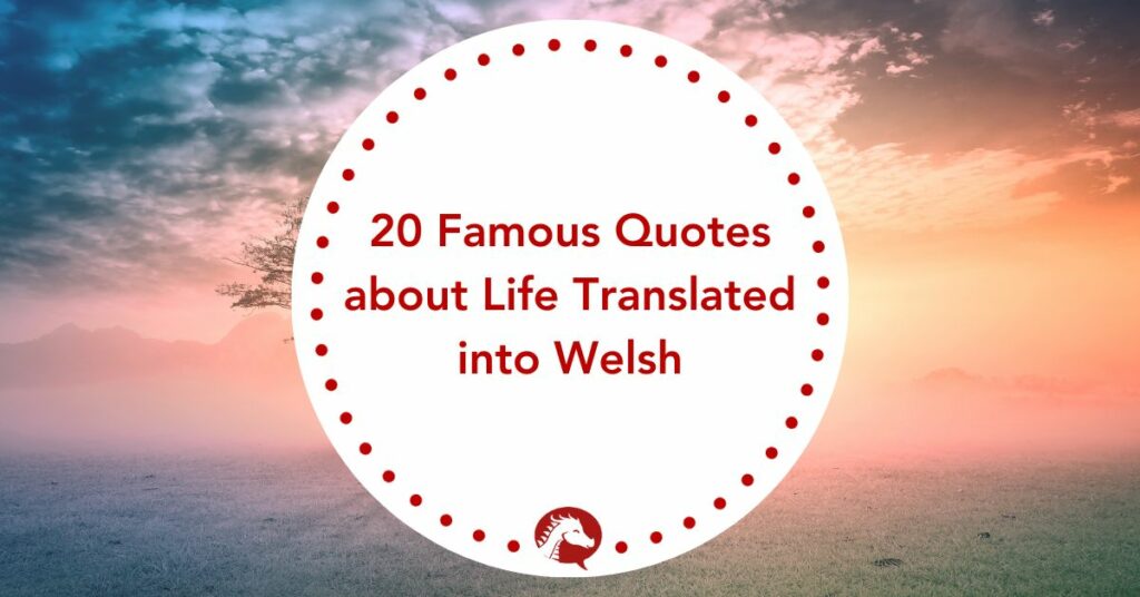 20 Famous Quotes about Life Translated into Welsh
